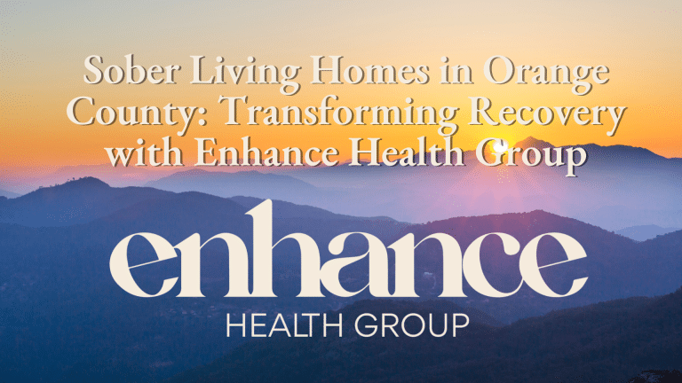 Sober Living Homes in Orange County: Transforming Recovery with Enhance Health Group